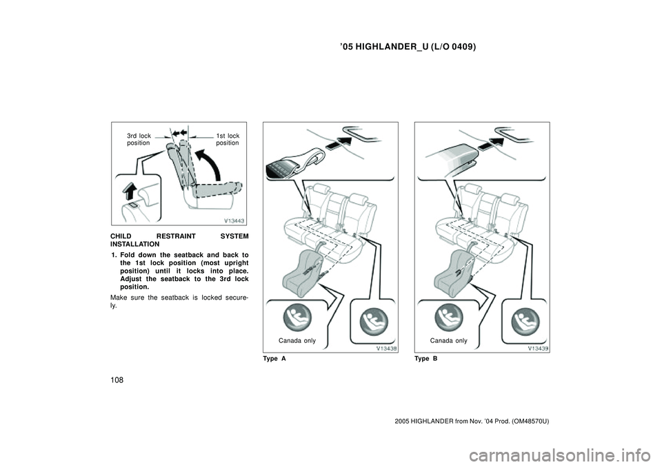 TOYOTA HIGHLANDER 2001  Service Repair Manual 05 HIGHLANDER_U (L/O 0409)
108
2005 HIGHLANDER from Nov. 04 Prod. (OM48570U)
3rd lock
position1st lock
position
CHILD RESTRAINT SYSTEM
INSTALLATION
1. Fold down the seatback and back to
the 1st lock