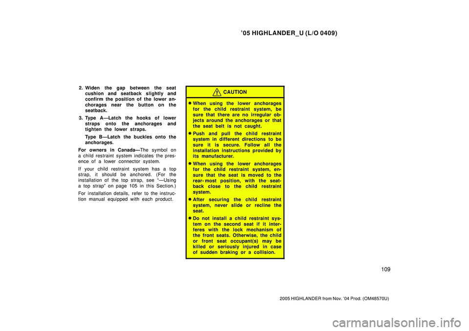 TOYOTA HIGHLANDER 2001  Service Repair Manual 05 HIGHLANDER_U (L/O 0409)
109
2005 HIGHLANDER from Nov. 04 Prod. (OM48570U)
2. Widen the gap between the seat
cushion and seatback slightly and
confirm the position of the lower an-
chorages near t