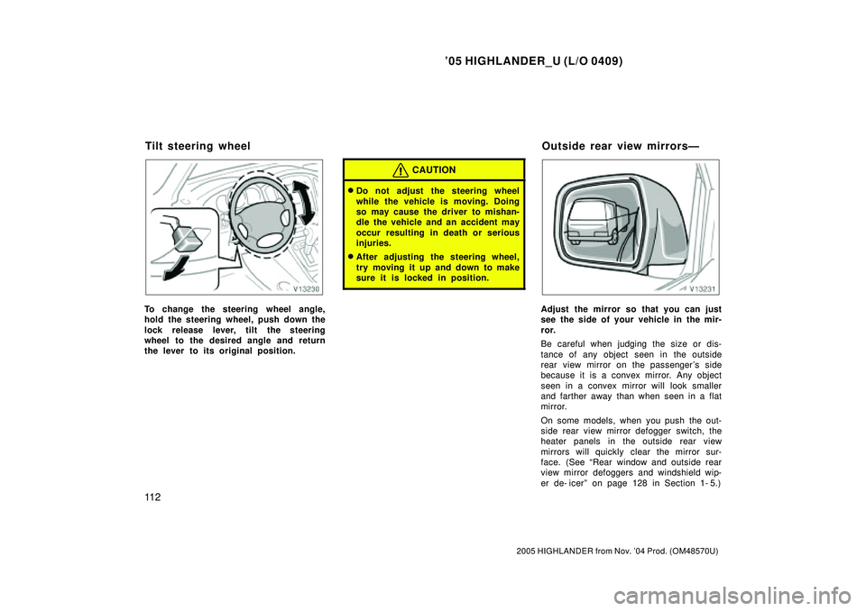 TOYOTA HIGHLANDER 2001  Service Repair Manual 05 HIGHLANDER_U (L/O 0409)
11 2
2005 HIGHLANDER from Nov. 04 Prod. (OM48570U)
To change the steering wheel angle,
hold the steering wheel, push down the
lock release lever, tilt the steering
wheel t
