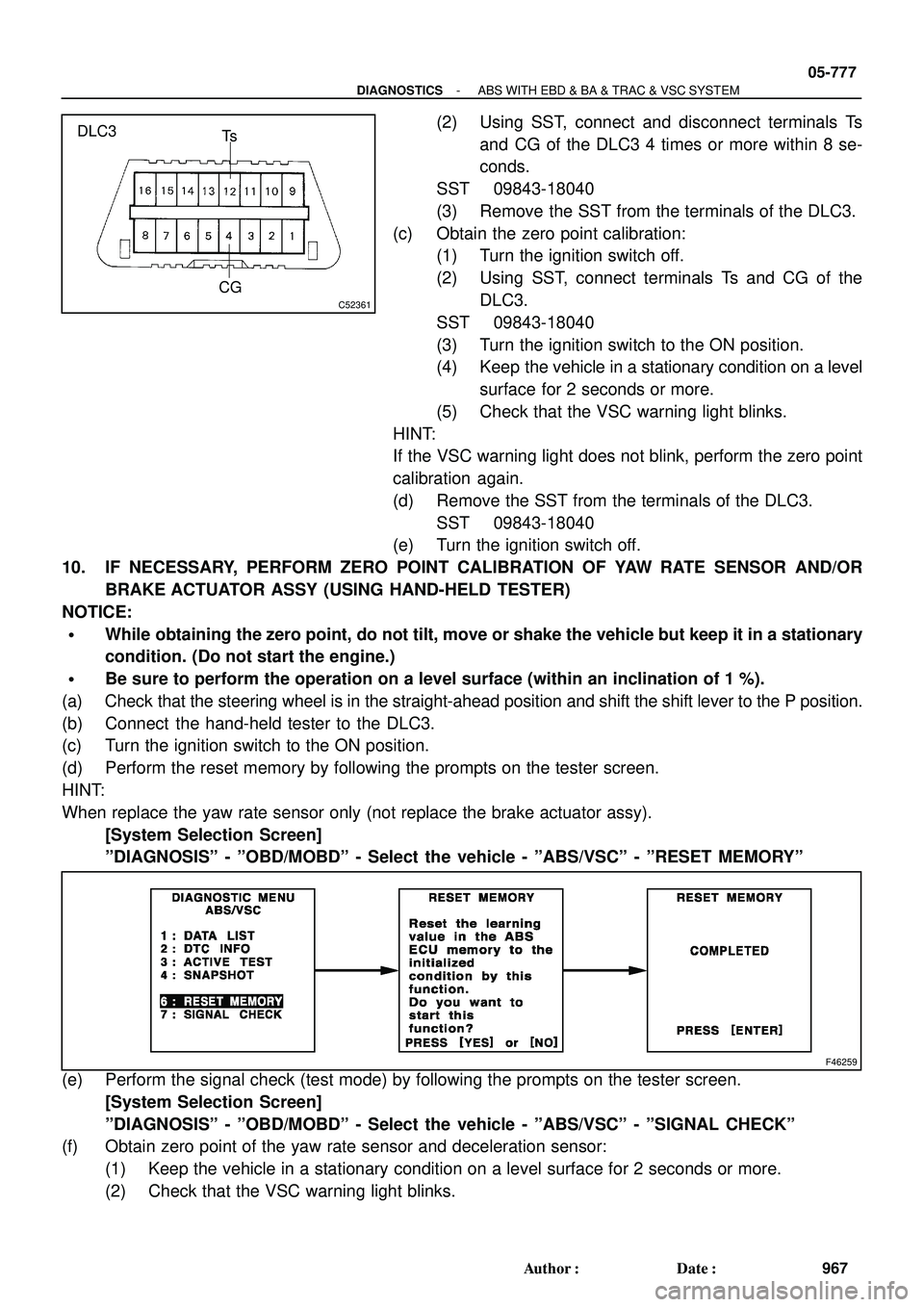 TOYOTA HIGHLANDER 2001  Service Repair Manual C52361
DLC3
Ts
CG
F46259
- DIAGNOSTICSABS WITH EBD & BA & TRAC & VSC SYSTEM
05-777
967 Author: Date:
(2) Using SST, connect and disconnect terminals Ts
and CG of the DLC3 4 times or more within 8 se