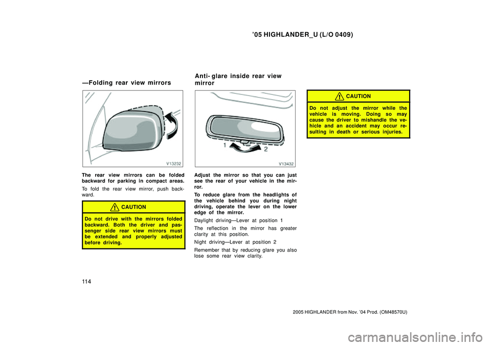 TOYOTA HIGHLANDER 2001  Service Repair Manual 05 HIGHLANDER_U (L/O 0409)
11 4
2005 HIGHLANDER from Nov. 04 Prod. (OM48570U)
The rear view mirrors can be folded
backward for parking in compact areas.
To fold the rear view mirror, push back-
ward