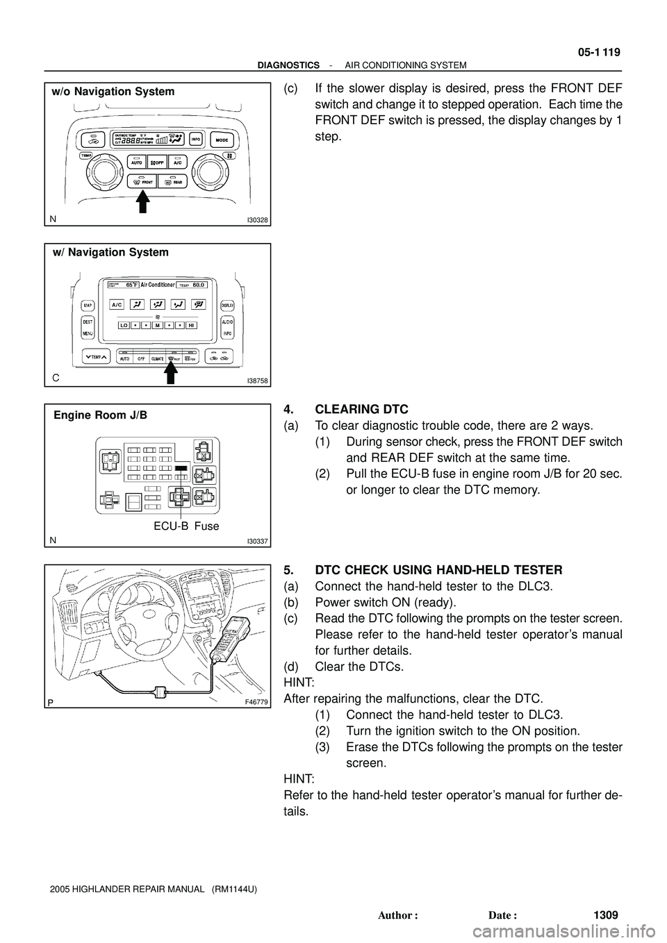 TOYOTA HIGHLANDER 2001  Service Repair Manual I30328
w/o Navigation System
I38758
w/ Navigation System
I30337
ECU-B Fuse Engine Room J/B
F46779
- DIAGNOSTICSAIR CONDITIONING SYSTEM
05-1 119
1309 Author: Date:
2005 HIGHLANDER REPAIR MANUAL   (RM