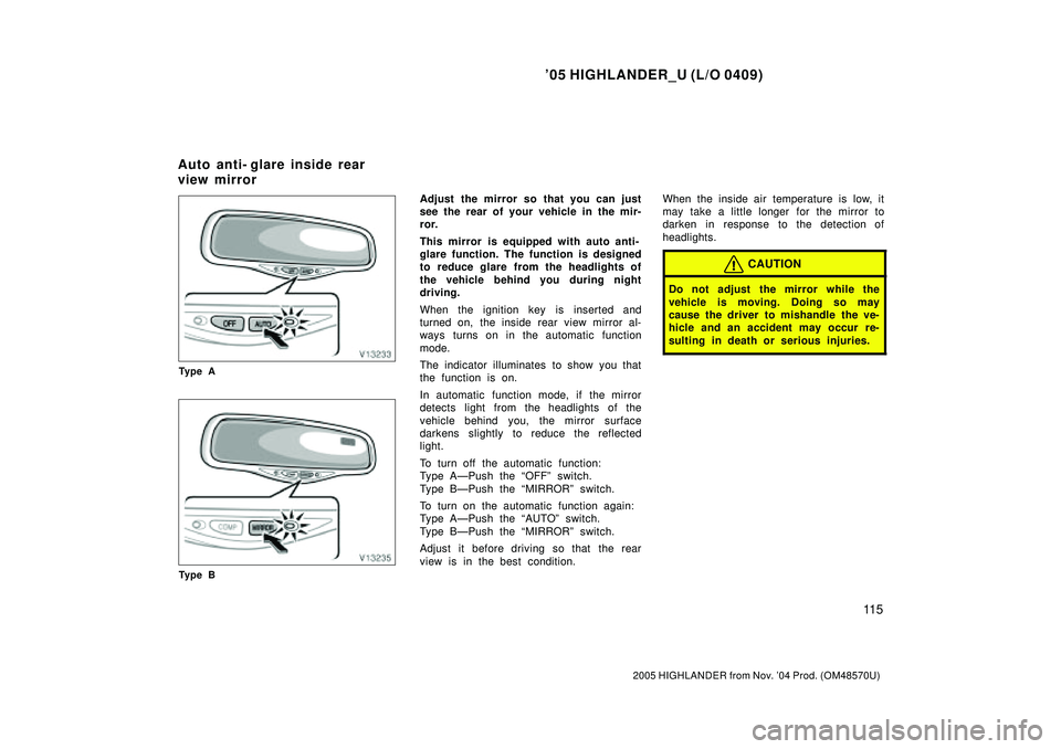 TOYOTA HIGHLANDER 2001  Service Repair Manual 05 HIGHLANDER_U (L/O 0409)
11 5
2005 HIGHLANDER from Nov. 04 Prod. (OM48570U)
Ty p e A
Ty p e B
Adjust the mirror so that you can just
see the rear of your vehicle in the mir-
ror.
This mirror is eq