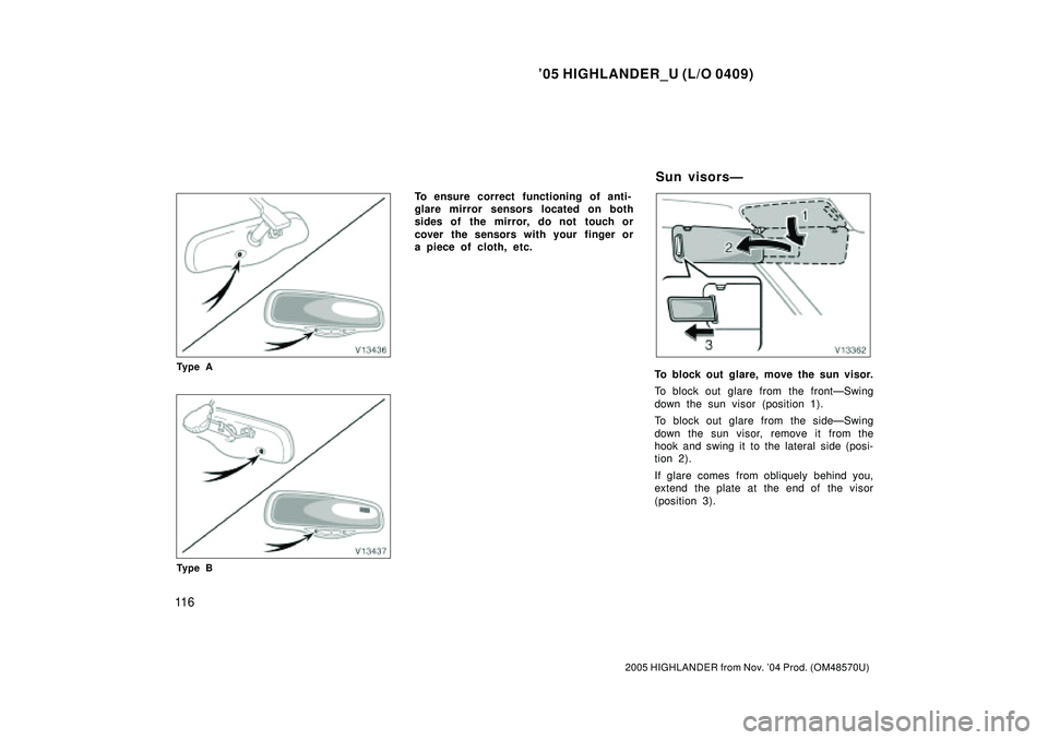 TOYOTA HIGHLANDER 2001 Service User Guide 05 HIGHLANDER_U (L/O 0409)
11 6
2005 HIGHLANDER from Nov. 04 Prod. (OM48570U)
Ty p e A
Ty p e B
To ensure correct functioning of anti-
glare mirror sensors located on both
sides of the mirror, do no TOYOTA HIGHLANDER 2001 Service User Guide 05 HIGHLANDER_U (L/O 0409)
11 6
2005 HIGHLANDER from Nov. 04 Prod. (OM48570U)
Ty p e A
Ty p e B
To ensure correct functioning of anti-
glare mirror sensors located on both
sides of the mirror, do no