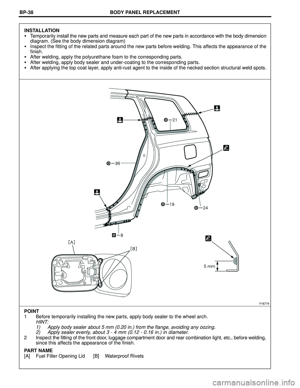 TOYOTA HIGHLANDER 2001  Service Repair Manual BODY PANEL REPLACEMENT
F16774
POINT
1 Before temporarily installing the new parts, apply body sealer to the wheel arch.
HINT:
1) Apply body sealer about 5 mm (0.20 in.) from the flange, avoiding any o