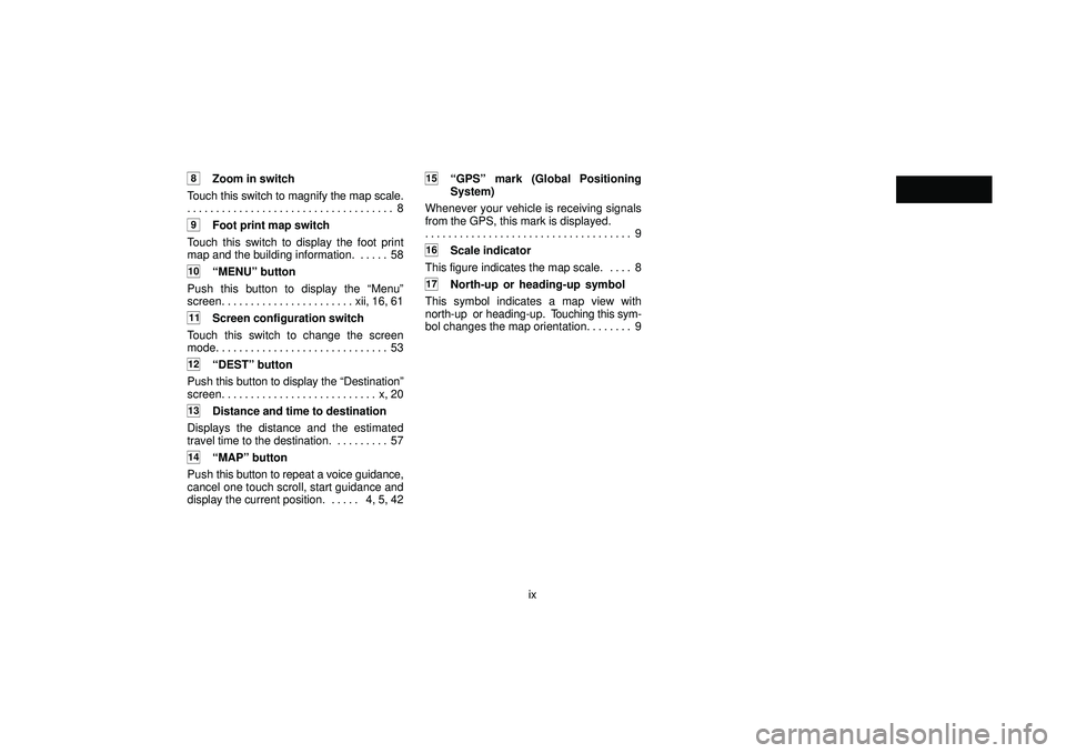 TOYOTA HIGHLANDER 2001  Service Repair Manual ix
8Zoom in switch
Touch this switch to magnify the map scale.
8 . . . . . . . . . . . . . . . . . . . . . . . . . . . . . . . . . . . . 
9Foot print map switch
Touch this switch to display the foot p