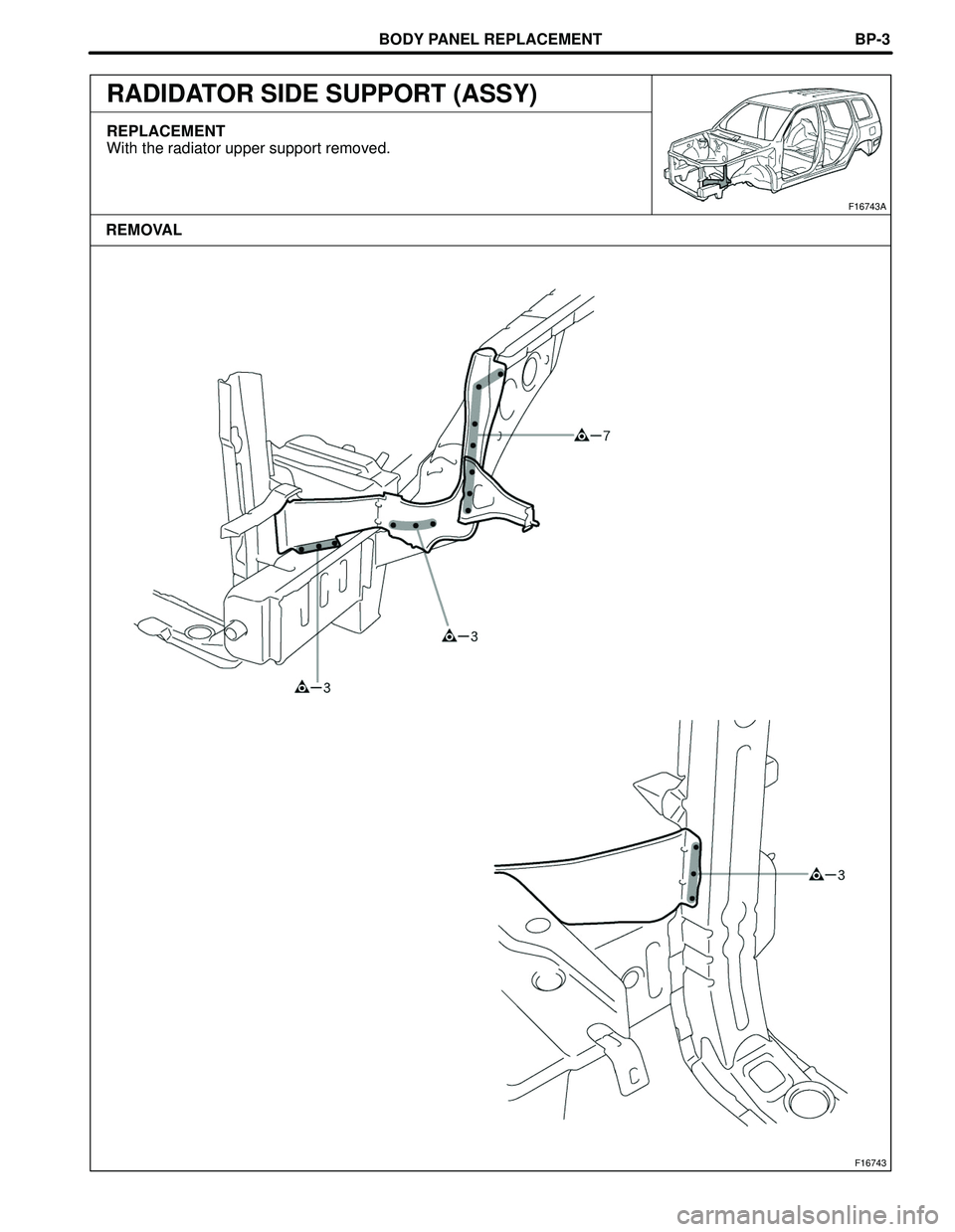 TOYOTA HIGHLANDER 2001  Service Repair Manual BODY PANEL REPLACEMENT
F16743
F16743A
REMOVALBP-3
RADIDATOR SIDE SUPPORT (ASSY)
REPLACEMENT
With the radiator upper support removed. 