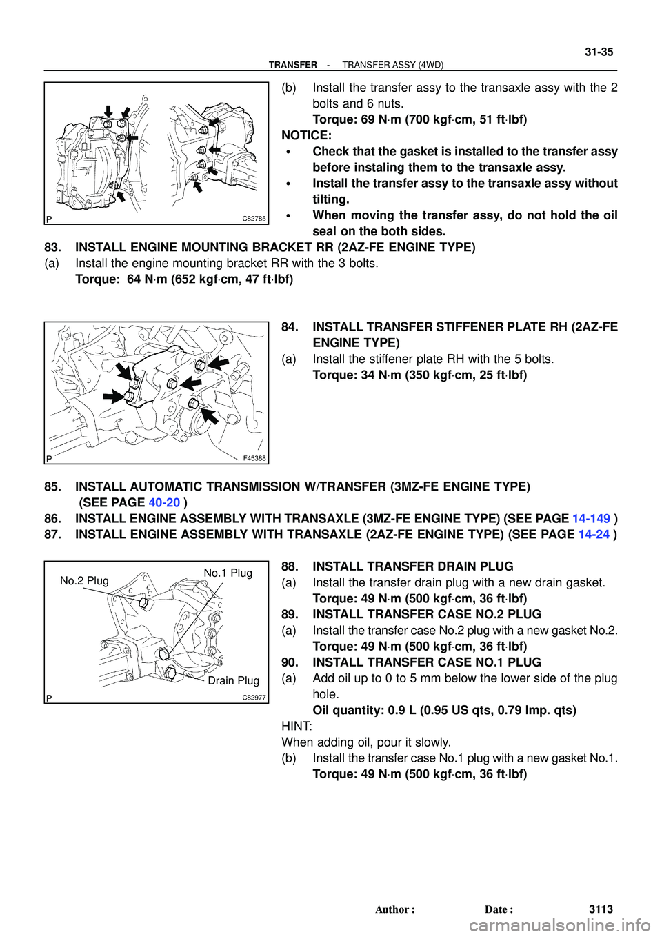 TOYOTA HIGHLANDER 2001  Service Repair Manual C82785
F45388
C82977
No.2 PlugNo.1 Plug
Drain Plug
- TRANSFERTRANSFER ASSY (4WD)
31-35
3113 Author: Date:
(b) Install the transfer assy to the transaxle assy with the 2
bolts and 6 nuts.
Torque: 69 