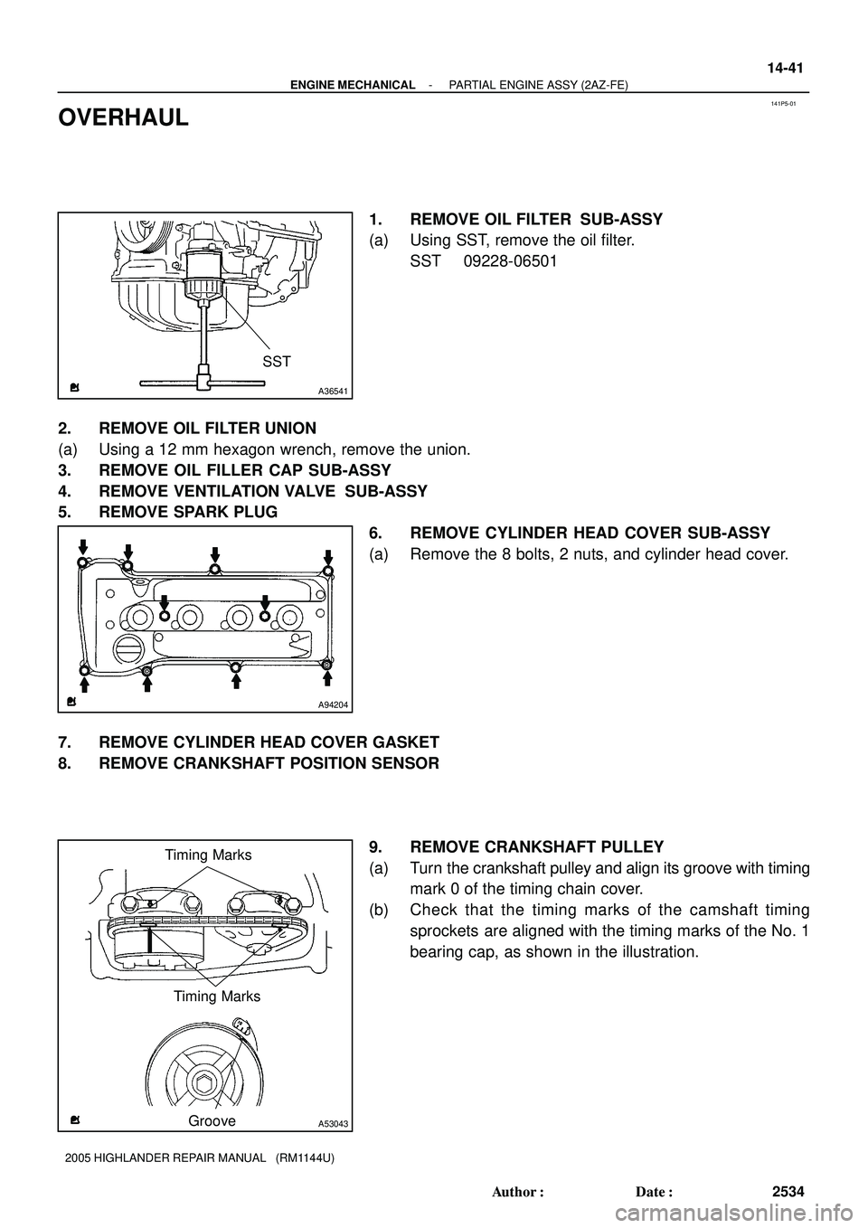 TOYOTA HIGHLANDER 2001  Service Repair Manual 141P5-01
SST
A36541
A94204
Timing Marks
Groove
Timing Marks
A53043
- ENGINE MECHANICALPARTIAL ENGINE ASSY (2AZ-FE)
14-41
2534 Author: Date:
2005 HIGHLANDER REPAIR MANUAL   (RM1144U)
OVERHAUL
1. REMO