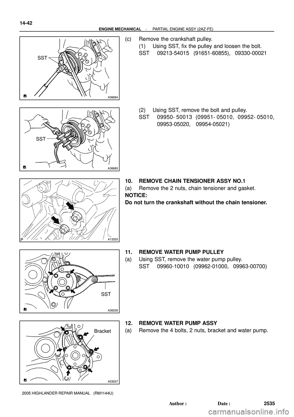 TOYOTA HIGHLANDER 2001  Service Repair Manual SST
A36684
SST
A36685
A13325
SST
A36335
Bracket
A53037
14-42
- ENGINE MECHANICALPARTIAL ENGINE ASSY (2AZ-FE)
2535 Author: Date:
2005 HIGHLANDER REPAIR MANUAL   (RM1144U)
(c) Remove the crankshaft pu