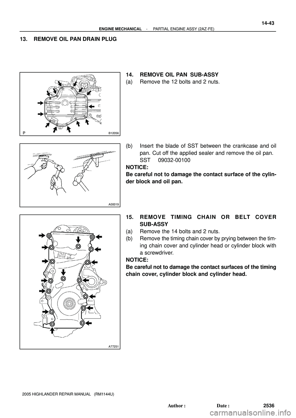 TOYOTA HIGHLANDER 2001  Service Repair Manual B12056
A00019
A77251
- ENGINE MECHANICALPARTIAL ENGINE ASSY (2AZ-FE)
14-43
2536 Author: Date:
2005 HIGHLANDER REPAIR MANUAL   (RM1144U)
13. REMOVE OIL PAN DRAIN PLUG
14. REMOVE OIL PAN  SUB-ASSY
(a)
