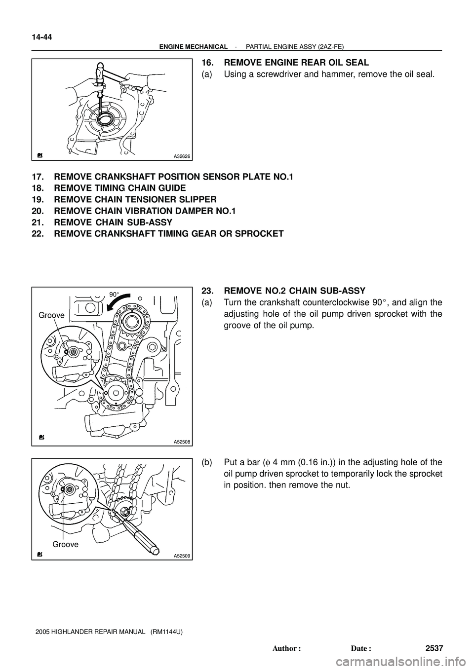 TOYOTA HIGHLANDER 2001  Service Repair Manual A32626
90
Groove
A52508
Groove
A52509
14-44
- ENGINE MECHANICALPARTIAL ENGINE ASSY (2AZ-FE)
2537 Author: Date:
2005 HIGHLANDER REPAIR MANUAL   (RM1144U)
16. REMOVE ENGINE REAR OIL SEAL
(a) Using a 