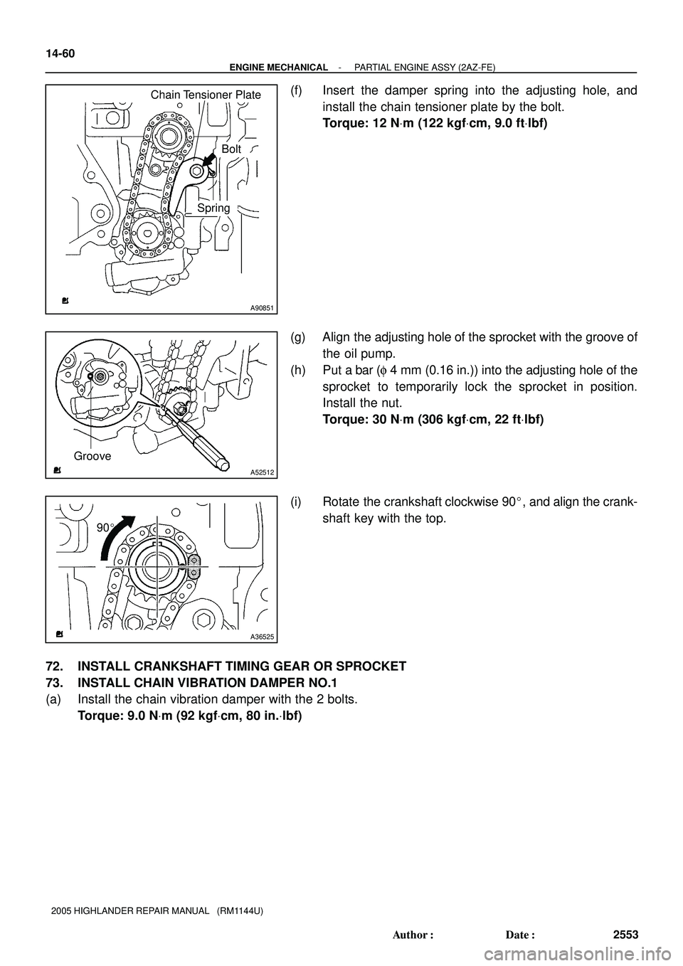 TOYOTA HIGHLANDER 2001  Service Repair Manual A90851
Chain Tensioner Plate
Bolt
Spring
Groove
A52512
90
A36525
14-60
- ENGINE MECHANICALPARTIAL ENGINE ASSY (2AZ-FE)
2553 Author: Date:
2005 HIGHLANDER REPAIR MANUAL   (RM1144U)
(f) Insert the da