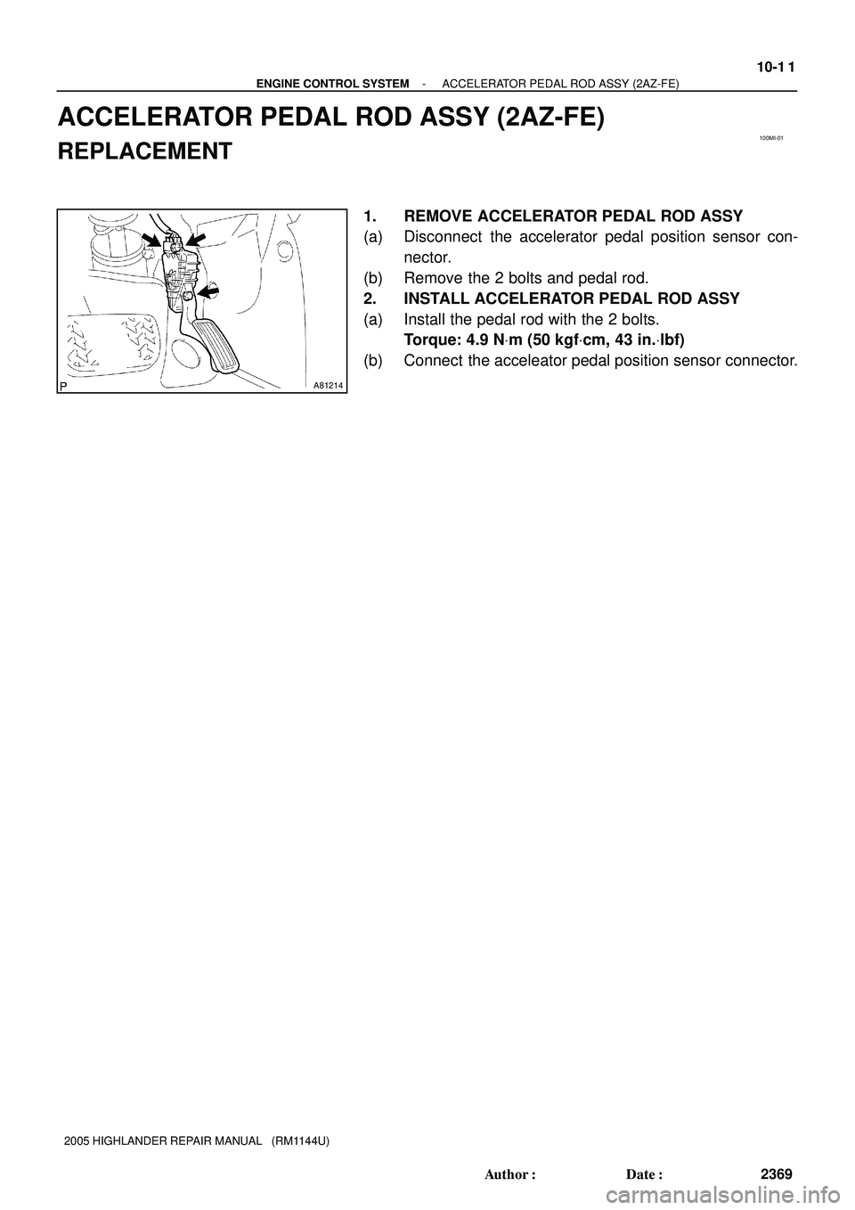 TOYOTA HIGHLANDER 2001  Service Repair Manual 100MI-01
A81214
- ENGINE CONTROL SYSTEMACCELERATOR PEDAL ROD ASSY (2AZ-FE)
10-1 1
2369 Author: Date:
2005 HIGHLANDER REPAIR MANUAL   (RM1144U)
ACCELERATOR PEDAL ROD ASSY (2AZ-FE)
REPLACEMENT
1. REMO