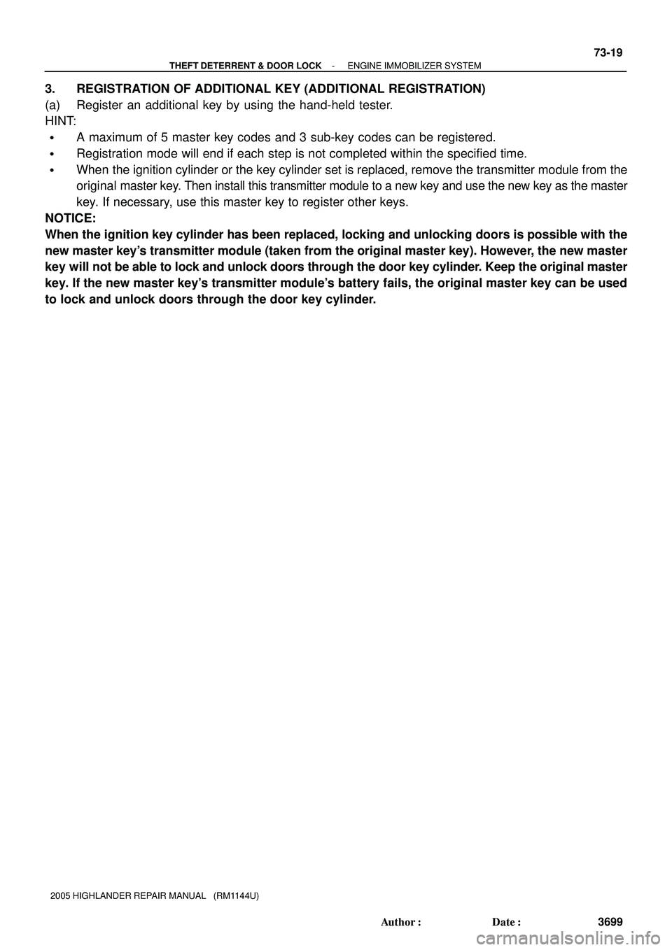 TOYOTA HIGHLANDER 2001  Service Repair Manual - THEFT DETERRENT & DOOR LOCKENGINE IMMOBILIZER SYSTEM
73-19
3699 Author: Date:
2005 HIGHLANDER REPAIR MANUAL   (RM1144U)
3. REGISTRATION OF ADDITIONAL KEY (ADDITIONAL REGISTRATION)
(a) Register an 