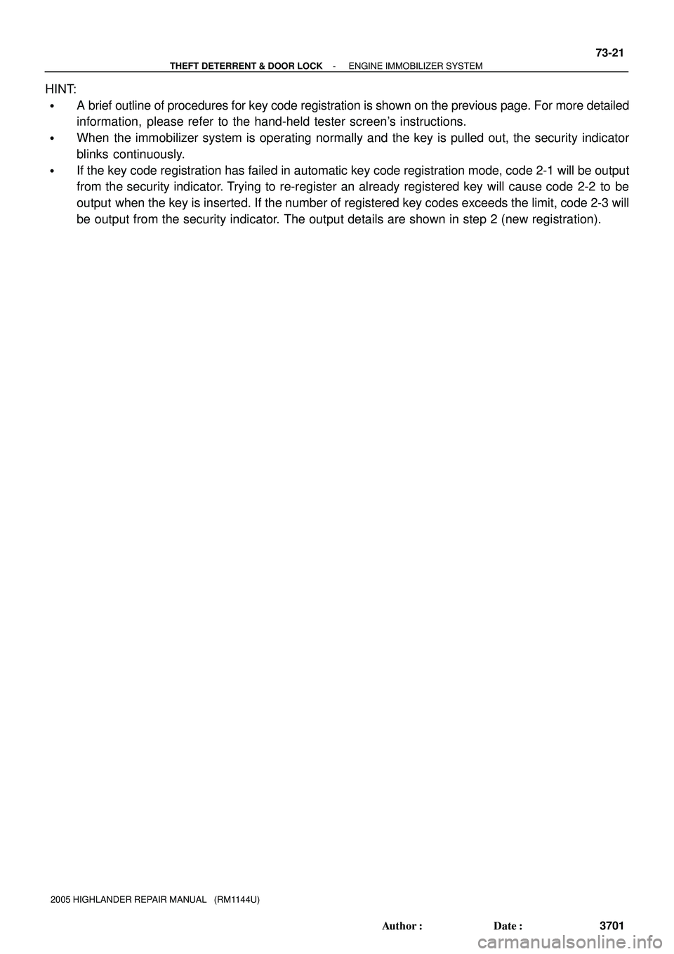 TOYOTA HIGHLANDER 2001  Service Repair Manual - THEFT DETERRENT & DOOR LOCKENGINE IMMOBILIZER SYSTEM
73-21
3701 Author: Date:
2005 HIGHLANDER REPAIR MANUAL   (RM1144U)
HINT:
A brief outline of procedures for key code registration is shown on t