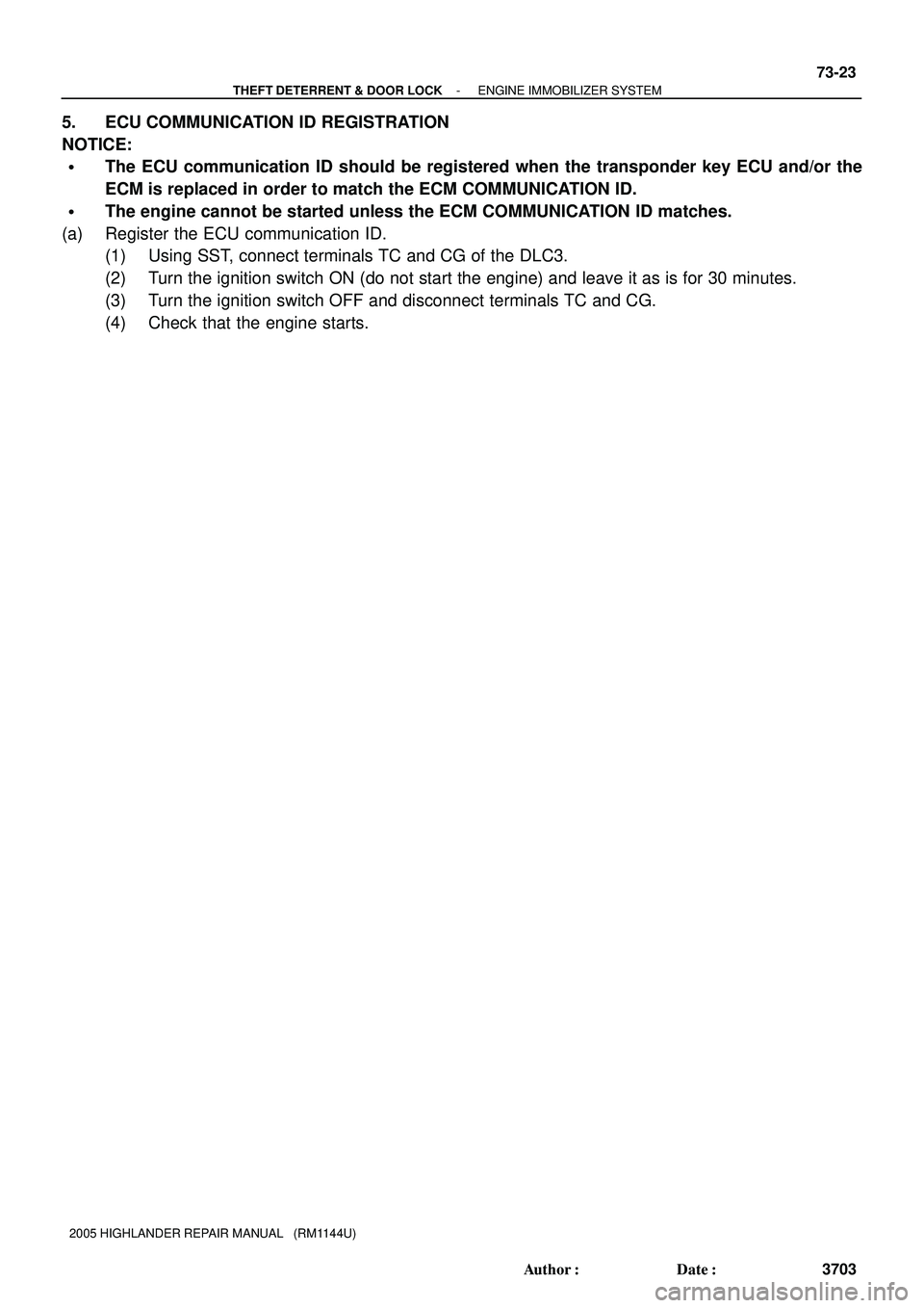 TOYOTA HIGHLANDER 2001  Service Repair Manual - THEFT DETERRENT & DOOR LOCKENGINE IMMOBILIZER SYSTEM
73-23
3703 Author: Date:
2005 HIGHLANDER REPAIR MANUAL   (RM1144U)
5. ECU COMMUNICATION ID REGISTRATION
NOTICE:
The ECU communication ID shoul