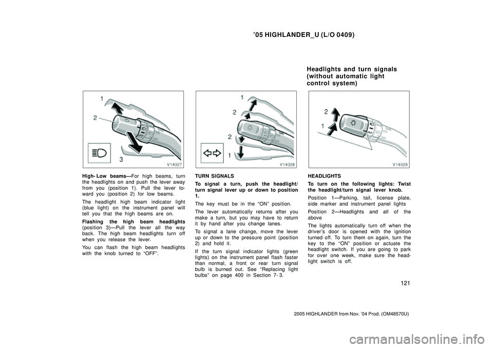 TOYOTA HIGHLANDER 2001  Service Repair Manual 05 HIGHLANDER_U (L/O 0409)
121
2005 HIGHLANDER from Nov. 04 Prod. (OM48570U)
High- Low beamsÐFor high beams, turn
the headlights on and push the lever away
from you (position 1). Pull the lever to-