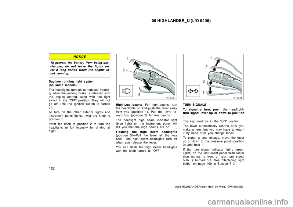 TOYOTA HIGHLANDER 2001  Service Repair Manual 05 HIGHLANDER_U (L/O 0409)
122
2005 HIGHLANDER from Nov. 04 Prod. (OM48570U)
NOTICE
To prevent the battery from being dis-
charged, do not leave the lights on
for a long period when the engine is
no