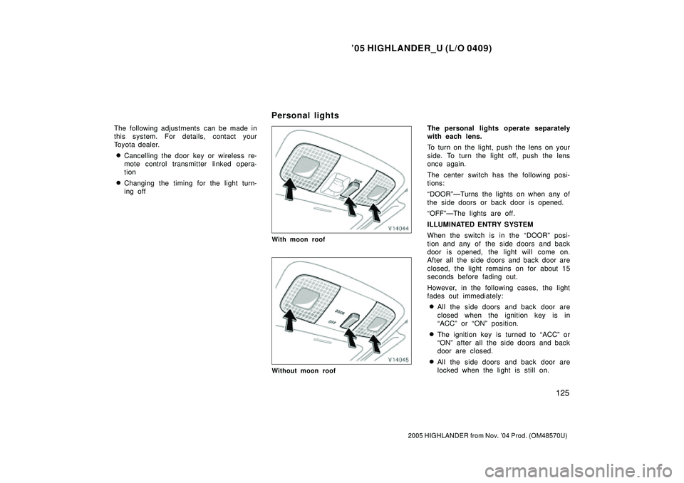 TOYOTA HIGHLANDER 2001  Service Repair Manual 05 HIGHLANDER_U (L/O 0409)
125
2005 HIGHLANDER from Nov. 04 Prod. (OM48570U)
The following adjustments  can be made in
this system. For details, contact your
Toyota dealer.
Cancelling the door key 