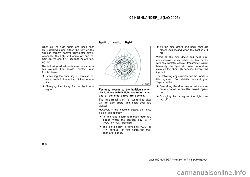 TOYOTA HIGHLANDER 2001  Service Repair Manual 05 HIGHLANDER_U (L/O 0409)
126
2005 HIGHLANDER from Nov. 04 Prod. (OM48570U)
When all the side doors and back door
are unlocked using either the key or the
wireless remote control transmitter simul-