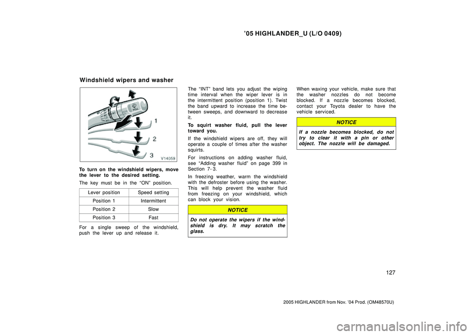 TOYOTA HIGHLANDER 2001  Service Repair Manual 05 HIGHLANDER_U (L/O 0409)
127
2005 HIGHLANDER from Nov. 04 Prod. (OM48570U)
To turn on the windshield wipers, move
the lever to the desired setting.
The key must be in the ONº position.
Lever pos