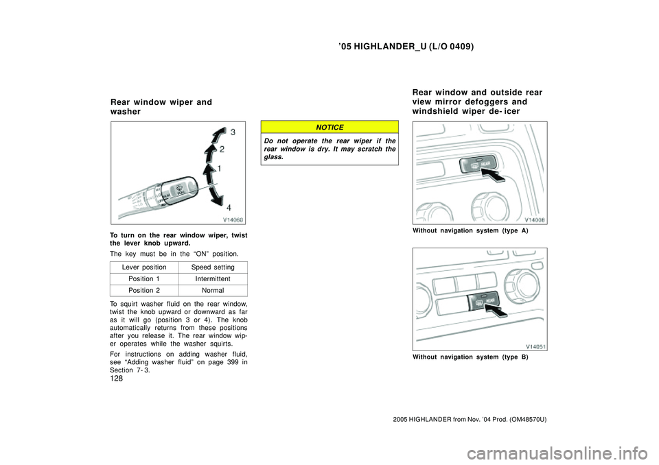 TOYOTA HIGHLANDER 2001  Service Repair Manual 05 HIGHLANDER_U (L/O 0409)
128
2005 HIGHLANDER from Nov. 04 Prod. (OM48570U)
To turn on the rear window wiper, twist
the lever knob upward.
The key must be in the ONº position.
Lever position
Spee