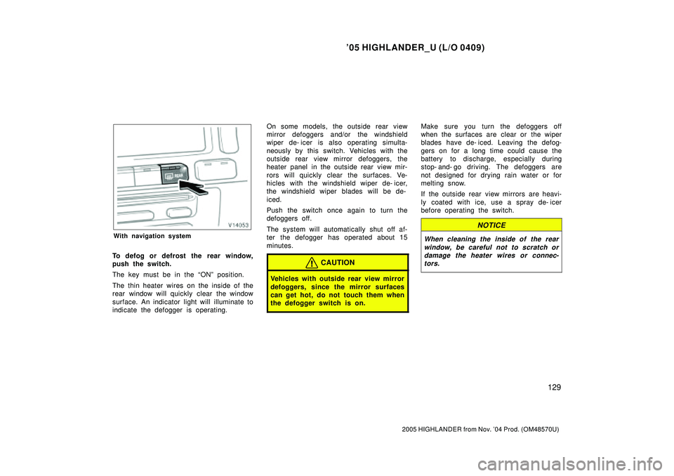 TOYOTA HIGHLANDER 2001 Service Repair Manual 05 HIGHLANDER_U (L/O 0409)
129
2005 HIGHLANDER from Nov. 04 Prod. (OM48570U)
With navigation system
To defog or defrost the rear window,
push the switch.
The key must be in the ONº position.
The t TOYOTA HIGHLANDER 2001 Service Repair Manual 05 HIGHLANDER_U (L/O 0409)
129
2005 HIGHLANDER from Nov. 04 Prod. (OM48570U)
With navigation system
To defog or defrost the rear window,
push the switch.
The key must be in the ONº position.
The t