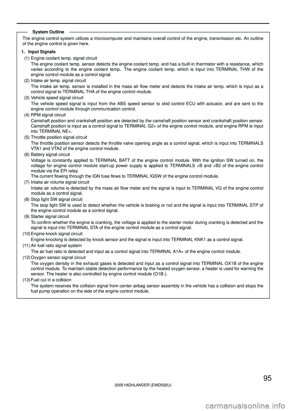 TOYOTA HIGHLANDER 2001 Service Owners Manual 2005 HIGHLANDER (EWD592U)
95
The engine control system utilizes a microcomputer and maintains overall control of the engine, transmission etc. An outline
of the engine control is given here.
1. Input TOYOTA HIGHLANDER 2001 Service Owners Manual 2005 HIGHLANDER (EWD592U)
95
The engine control system utilizes a microcomputer and maintains overall control of the engine, transmission etc. An outline
of the engine control is given here.
1. Input
