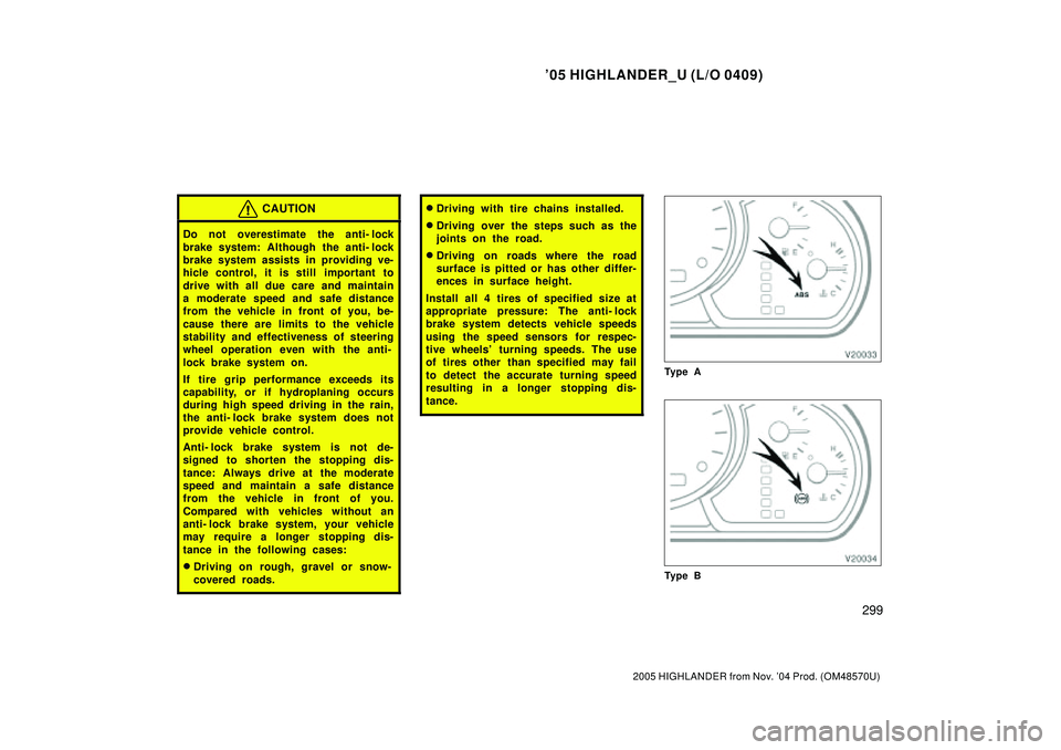 TOYOTA HIGHLANDER 2001  Service Repair Manual 05 HIGHLANDER_U (L/O 0409)
299
2005 HIGHLANDER from Nov. 04 Prod. (OM48570U)
CAUTION
Do not overestimate the anti- lock
brake system: Although the anti- lock
brake system assists in providing ve-
hi