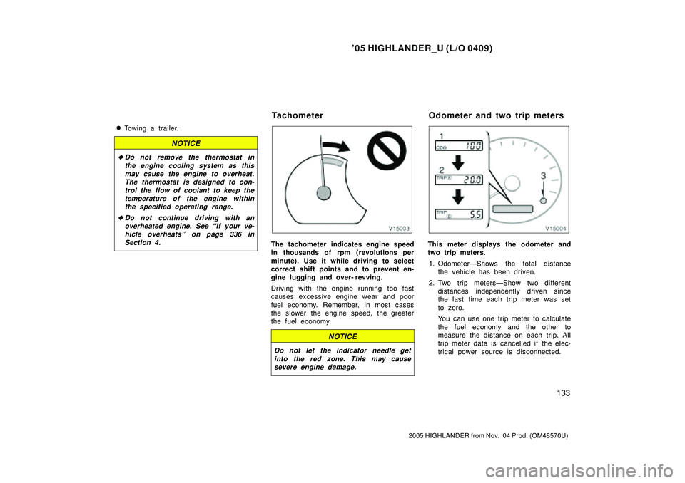 TOYOTA HIGHLANDER 2001  Service Repair Manual 05 HIGHLANDER_U (L/O 0409)
133
2005 HIGHLANDER from Nov. 04 Prod. (OM48570U)
Towing a trailer.
NOTICE
Do not remove the thermostat in
the engine cooling system as this
may cause the engine to over
