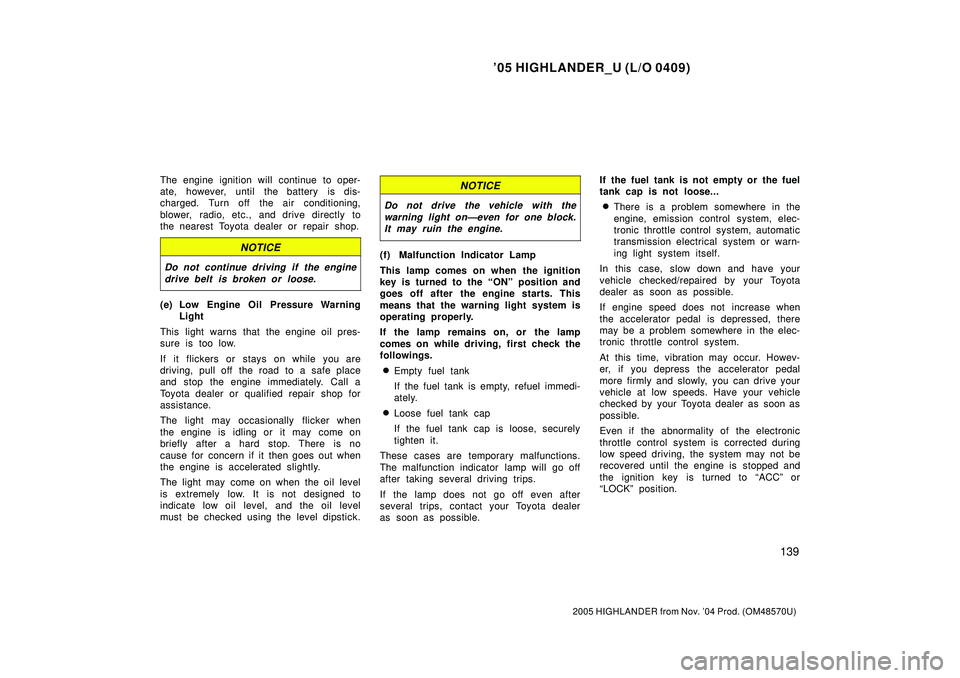 TOYOTA HIGHLANDER 2001  Service Repair Manual 05 HIGHLANDER_U (L/O 0409)
139
2005 HIGHLANDER from Nov. 04 Prod. (OM48570U)
The engine ignition will continue to oper-
ate, however, until the battery is dis-
charged. Turn off  the air conditionin