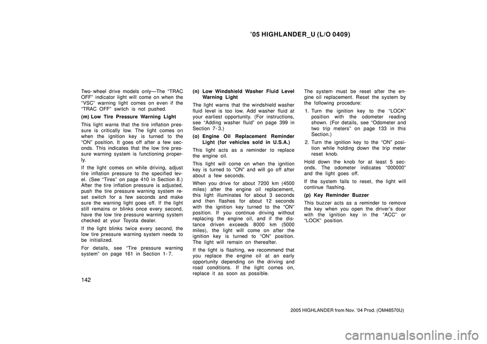 TOYOTA HIGHLANDER 2001  Service Repair Manual 05 HIGHLANDER_U (L/O 0409)
142
2005 HIGHLANDER from Nov. 04 Prod. (OM48570U)
Two- wheel drive models onlyÐThe TRAC
OFFº indicator light will come on when the
VSCº warning light comes on even if