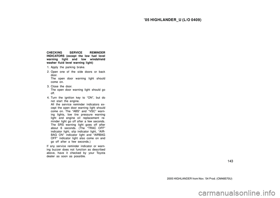 TOYOTA HIGHLANDER 2001  Service Repair Manual 05 HIGHLANDER_U (L/O 0409)
143
2005 HIGHLANDER from Nov. 04 Prod. (OM48570U)
CHECKING SERVICE REMINDER
INDICATORS (except the low fuel level
warning light and low windshield
washer fluid level warni