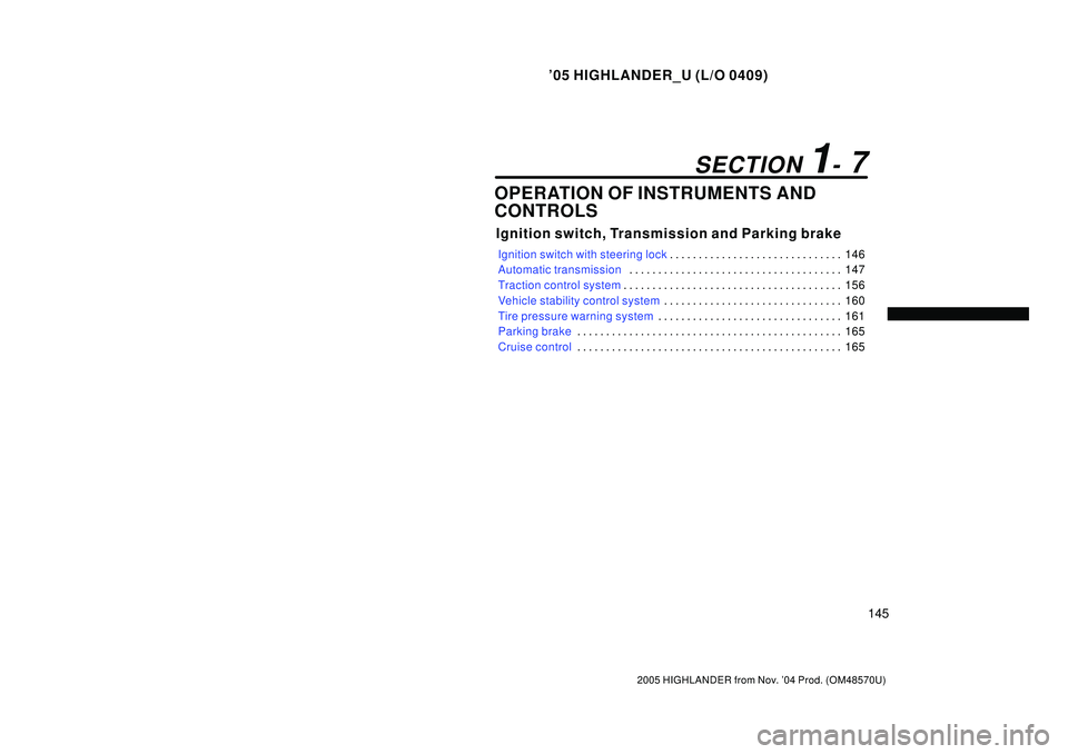 TOYOTA HIGHLANDER 2001  Service Repair Manual 05 HIGHLANDER_U (L/O 0409)
145
2005 HIGHLANDER from Nov. 04 Prod. (OM48570U)
OPERATION OF INSTRUMENTS AND
CONTROLS
Ignition switch, Transmission and Parking brake
Ignition switch with steering lock1