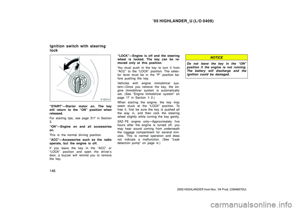TOYOTA HIGHLANDER 2001  Service Repair Manual 05 HIGHLANDER_U (L/O 0409)
146
2005 HIGHLANDER from Nov. 04 Prod. (OM48570U)
STARTºÐStarter motor on. The key
will return to the ONº position when
released.
For starting tips, see page 317 in S