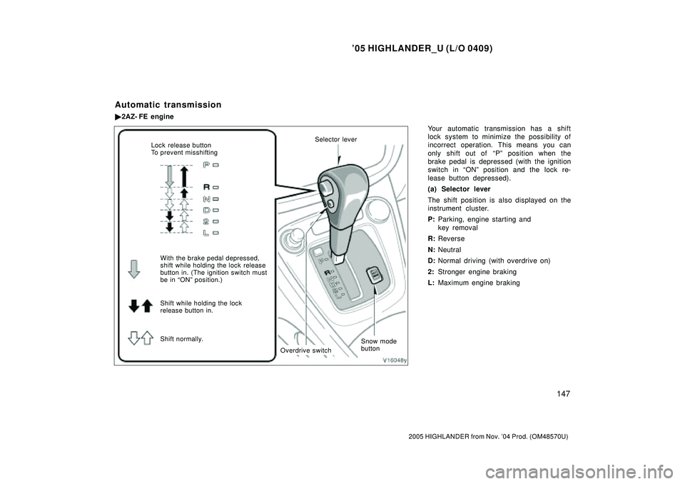 TOYOTA HIGHLANDER 2001  Service Repair Manual 05 HIGHLANDER_U (L/O 0409)
147
2005 HIGHLANDER from Nov. 04 Prod. (OM48570U)
Your automatic transmission has a shift
lock system to minimize the possibility of
incorrect operation. This means you ca