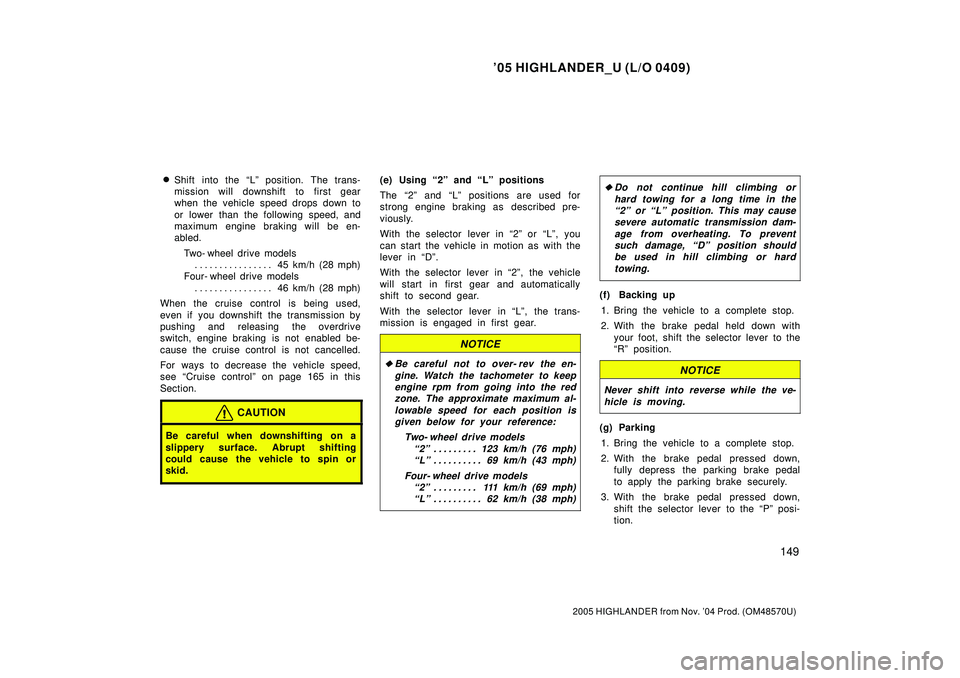 TOYOTA HIGHLANDER 2001  Service Repair Manual 05 HIGHLANDER_U (L/O 0409)
149
2005 HIGHLANDER from Nov. 04 Prod. (OM48570U)
Shift into the Lº position. The trans-
mission will downshift to first gear
when the vehicle speed drops down to
or  l