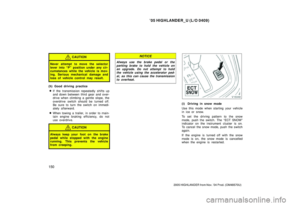 TOYOTA HIGHLANDER 2001  Service Repair Manual 05 HIGHLANDER_U (L/O 0409)
150
2005 HIGHLANDER from Nov. 04 Prod. (OM48570U)
CAUTION
Never attempt to move the selector
lever into Pº position under any cir-
cumstances while the vehicle is mov-
i