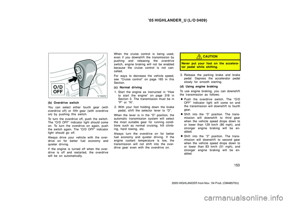 TOYOTA HIGHLANDER 2001  Service Repair Manual 05 HIGHLANDER_U (L/O 0409)
153
2005 HIGHLANDER from Nov. 04 Prod. (OM48570U)
(b) Overdrive switch
You can select either fourth gear (with
overdrive off) or fifth gear (with overdrive
on) by pushing 