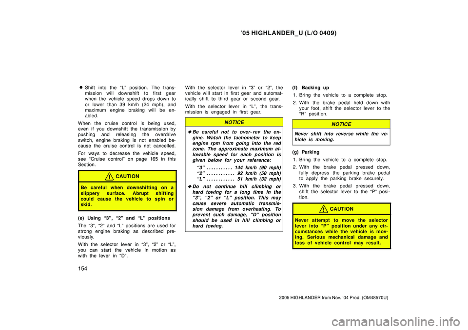 TOYOTA HIGHLANDER 2001  Service Repair Manual 05 HIGHLANDER_U (L/O 0409)
154
2005 HIGHLANDER from Nov. 04 Prod. (OM48570U)
Shift into the Lº position. The trans-
mission will downshift to first gear
when the vehicle speed drops down to
or lo
