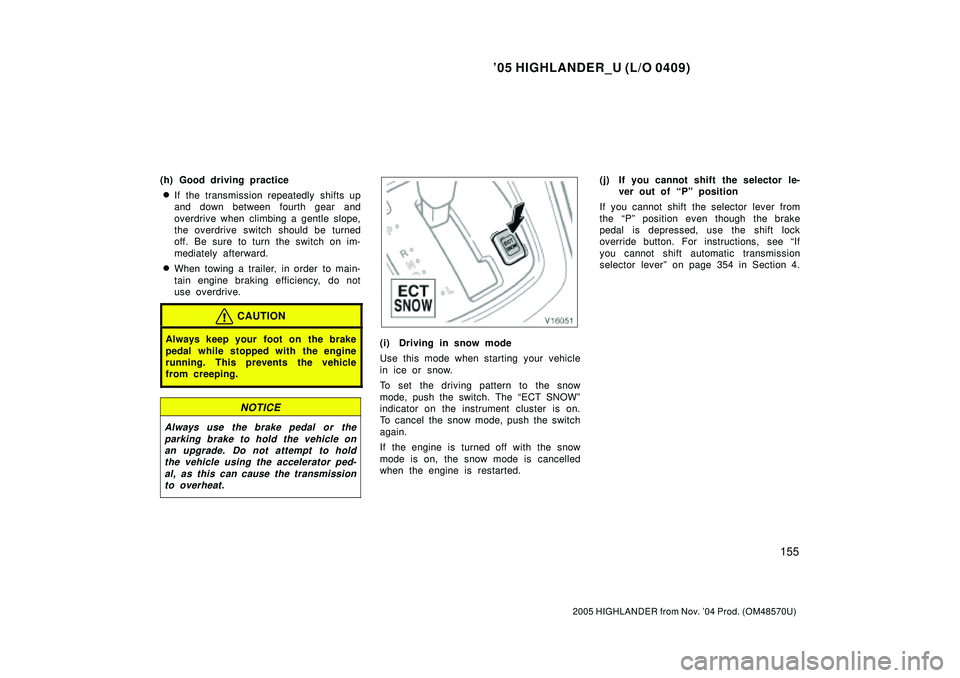 TOYOTA HIGHLANDER 2001  Service Repair Manual 05 HIGHLANDER_U (L/O 0409)
155
2005 HIGHLANDER from Nov. 04 Prod. (OM48570U)
(h) Good driving practice
If the transmission repeatedly shifts up
and down between fourth gear and
overdrive when climb