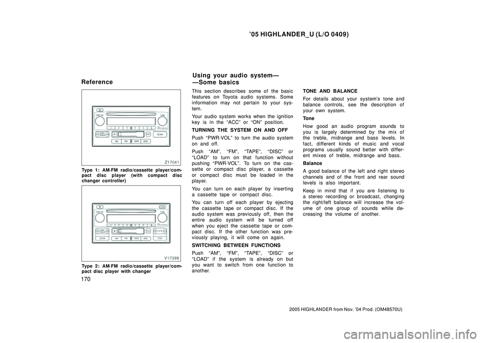 TOYOTA HIGHLANDER 2001  Service Repair Manual 05 HIGHLANDER_U (L/O 0409)
170
2005 HIGHLANDER from Nov. 04 Prod. (OM48570U)
Type 1: AM´FM radio/cassette player/com-
pact disc player (with compact disc
changer controller)
Type 2: AM´FM radio/ca