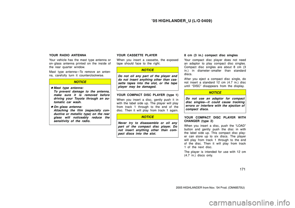 TOYOTA HIGHLANDER 2001  Service Repair Manual 05 HIGHLANDER_U (L/O 0409)
171
2005 HIGHLANDER from Nov. 04 Prod. (OM48570U)
YOUR RADIO ANTENNA
Your vehicle has  the mast type antenna or
on- glass antenna printed on the inside of
the rear quarter