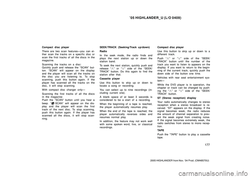 TOYOTA HIGHLANDER 2001  Service Repair Manual 05 HIGHLANDER_U (L/O 0409)
177
2005 HIGHLANDER from Nov. 04 Prod. (OM48570U)
Compact disc player
There are two scan featuresÐyou can ei-
ther scan the tracks on a specific disc or
scan the first tr