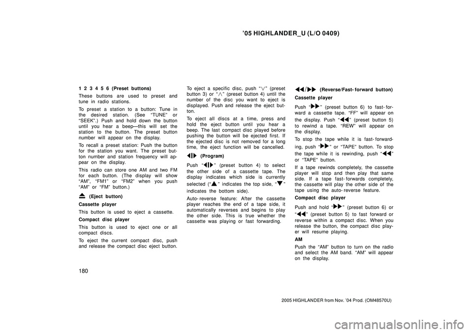 TOYOTA HIGHLANDER 2001  Service Repair Manual 05 HIGHLANDER_U (L/O 0409)
180
2005 HIGHLANDER from Nov. 04 Prod. (OM48570U)
1 2 3 4 5 6 (Preset buttons)
These buttons are used to preset and
tune in radio stations.
To preset a station to a button