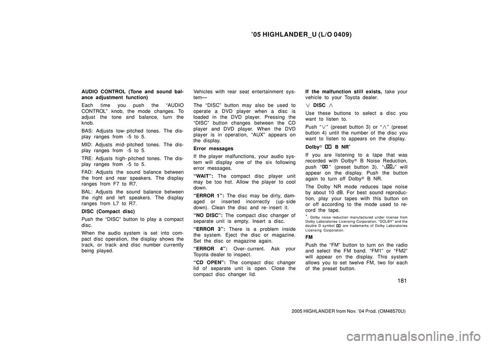 TOYOTA HIGHLANDER 2001  Service Repair Manual 05 HIGHLANDER_U (L/O 0409)
181
2005 HIGHLANDER from Nov. 04 Prod. (OM48570U)
AUDIO CONTROL (Tone and sound bal-
ance adjustment  function)
Each time you push the AUDIO
CONTROLº knob, the mode chan