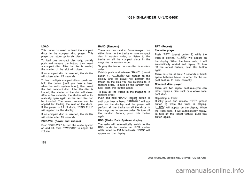 TOYOTA HIGHLANDER 2001  Service Repair Manual 05 HIGHLANDER_U (L/O 0409)
182
2005 HIGHLANDER from Nov. 04 Prod. (OM48570U)
LOAD
This button is used to load the compact
discs in the compact disc player. This
player can store up to six discs.
To 
