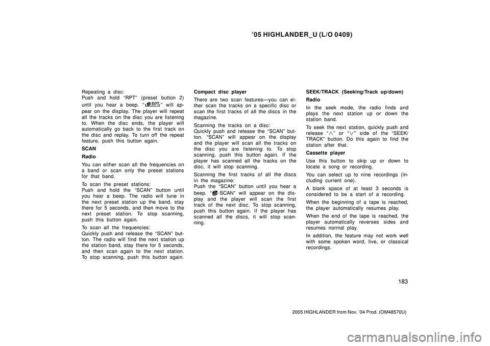 TOYOTA HIGHLANDER 2001  Service Repair Manual 05 HIGHLANDER_U (L/O 0409)
183
2005 HIGHLANDER from Nov. 04 Prod. (OM48570U)
Repeating a disc:
Push and hold RPTº (preset button 2)
until you hear a beep. 
º will ap-
pear on the display. The pl