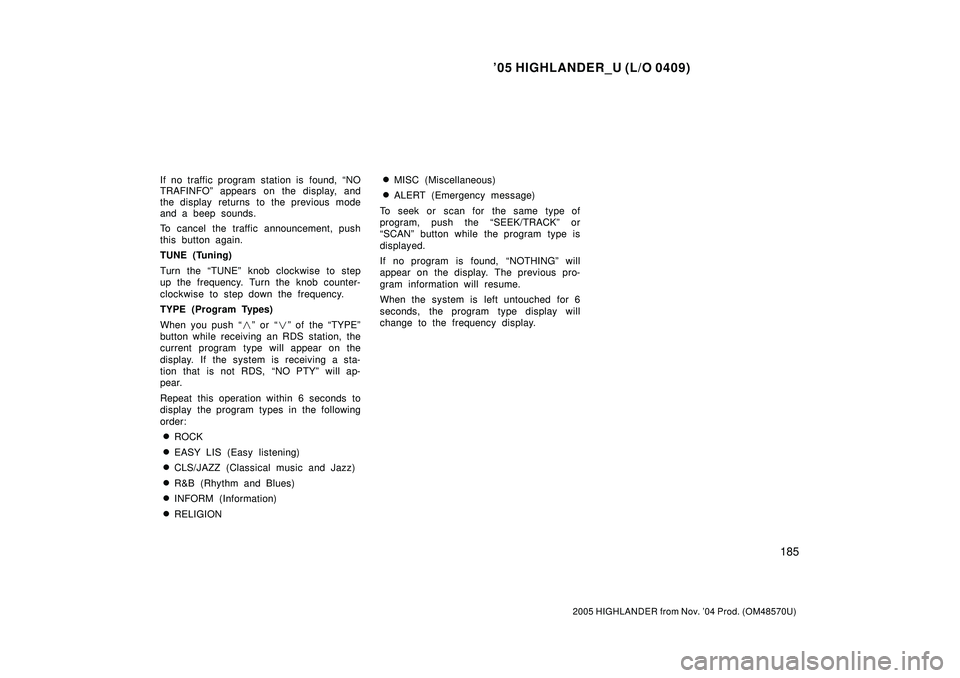 TOYOTA HIGHLANDER 2001  Service Repair Manual 05 HIGHLANDER_U (L/O 0409)
185
2005 HIGHLANDER from Nov. 04 Prod. (OM48570U)
If no traffic program station is  found, NO
TRAFINFOº appears on the display, and
the display returns to the previous m